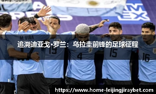 追溯迪亚戈·罗兰：乌拉圭前锋的足球征程