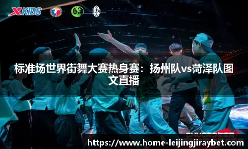 标准场世界街舞大赛热身赛：扬州队vs菏泽队图文直播
